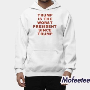 Trump Is The Worst President Since Trump Shirt 2