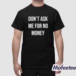 Don't Ask Me For No Money Shirt