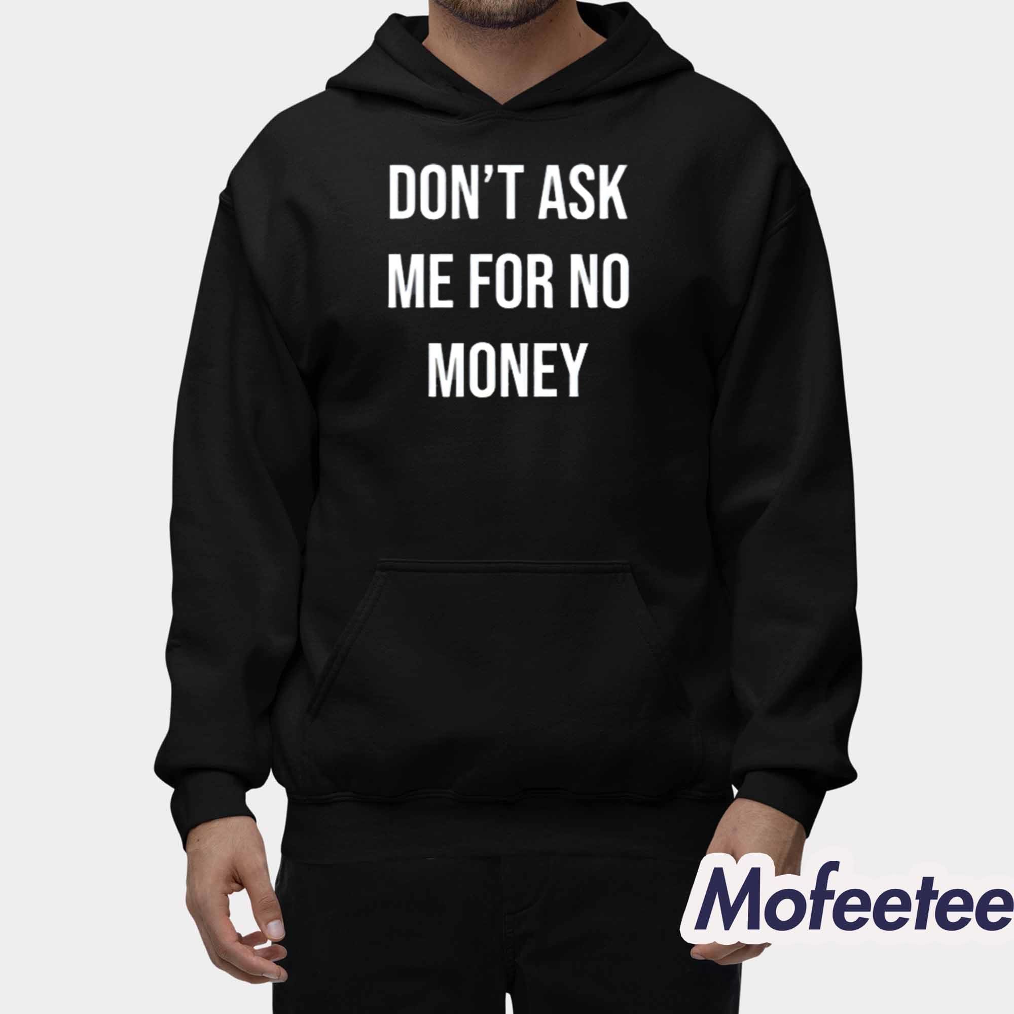 Don’t Ask Me For No Money Shirt Don’t Ask Me For No Money Shirt