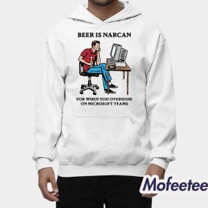 Beer Is Narcan For When You Overdose On Teams Shirt 1 Beer Is Narcan For When You Overdose On Teams Shirt 2