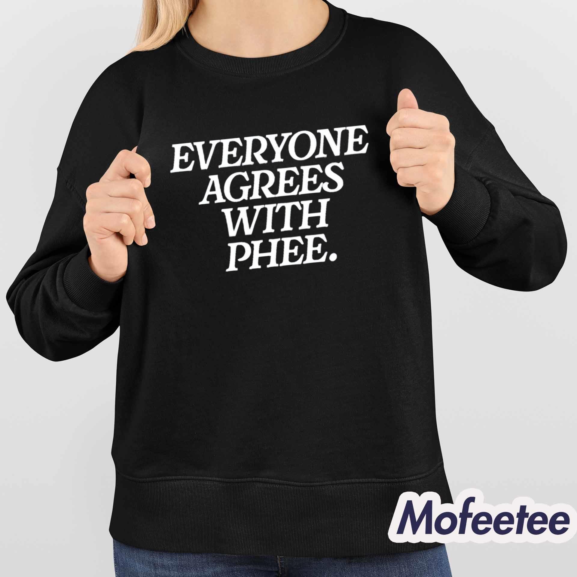 Everyone Agrees With Phee Shirt Everyone Agrees With Phee Shirt