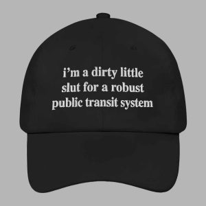 I’m A Dirty Little Slut For A Robust Public Transit System Hat