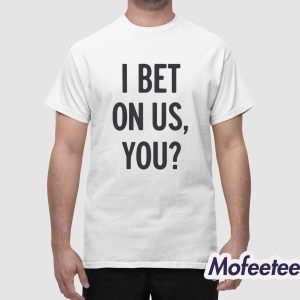 I Bet On Us You Shirt 1
