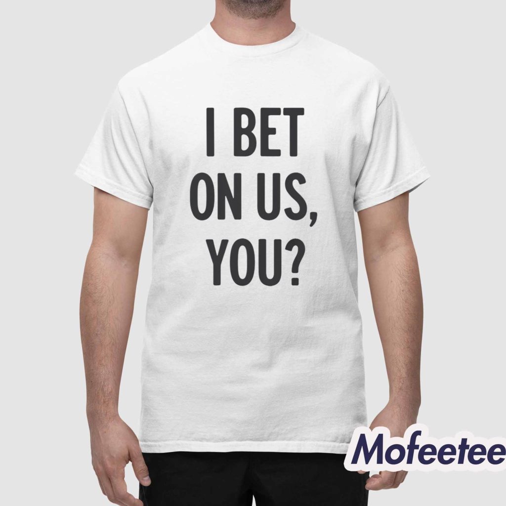 I Bet On Us You Shirt 1