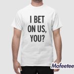 I Bet On Us You Shirt