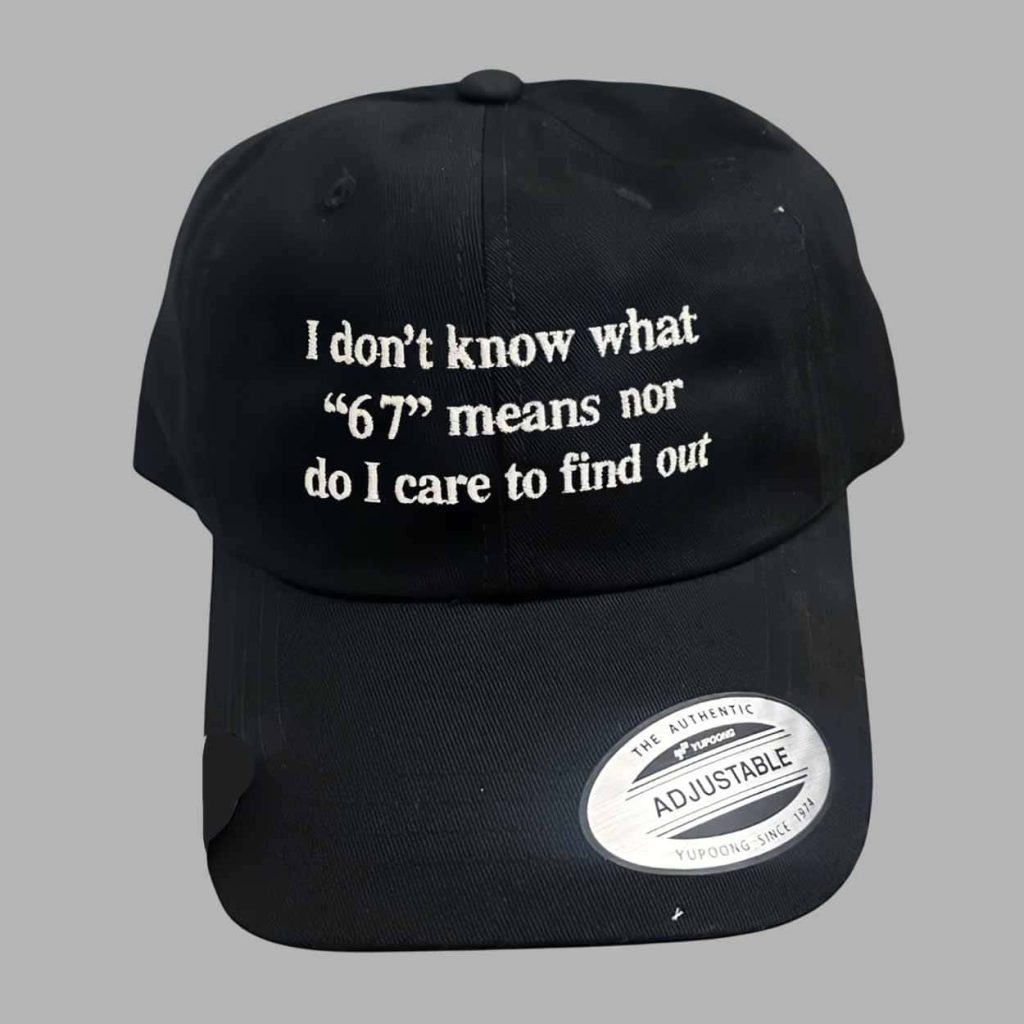 I Dont Know What 67 Means Nor Do I Care To Find Out Hat 1