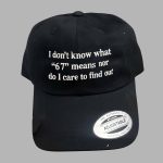 I Don't Know What 67 Means Nor Do I Care To Find Out Hat