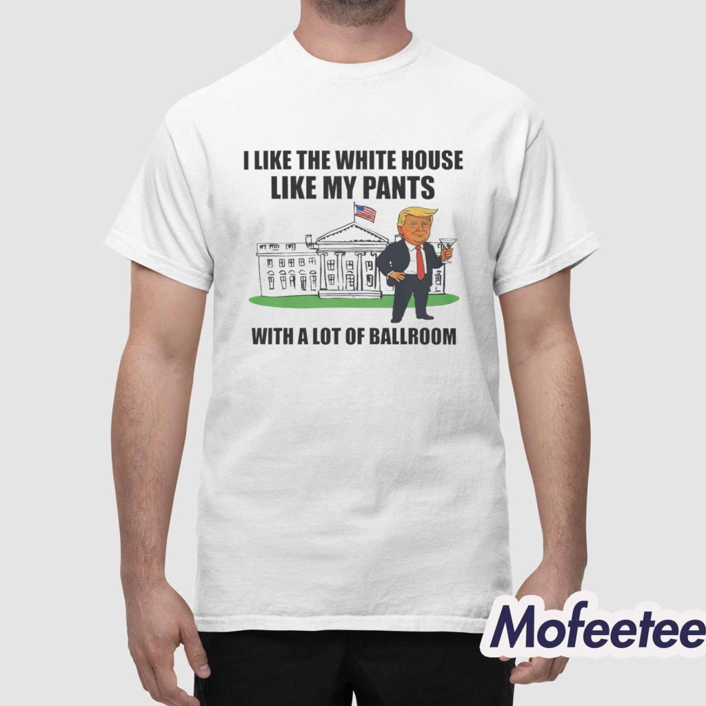 I Like The White House With My Pants Shirt 1 I Like The White House With My Pants Shirt 1