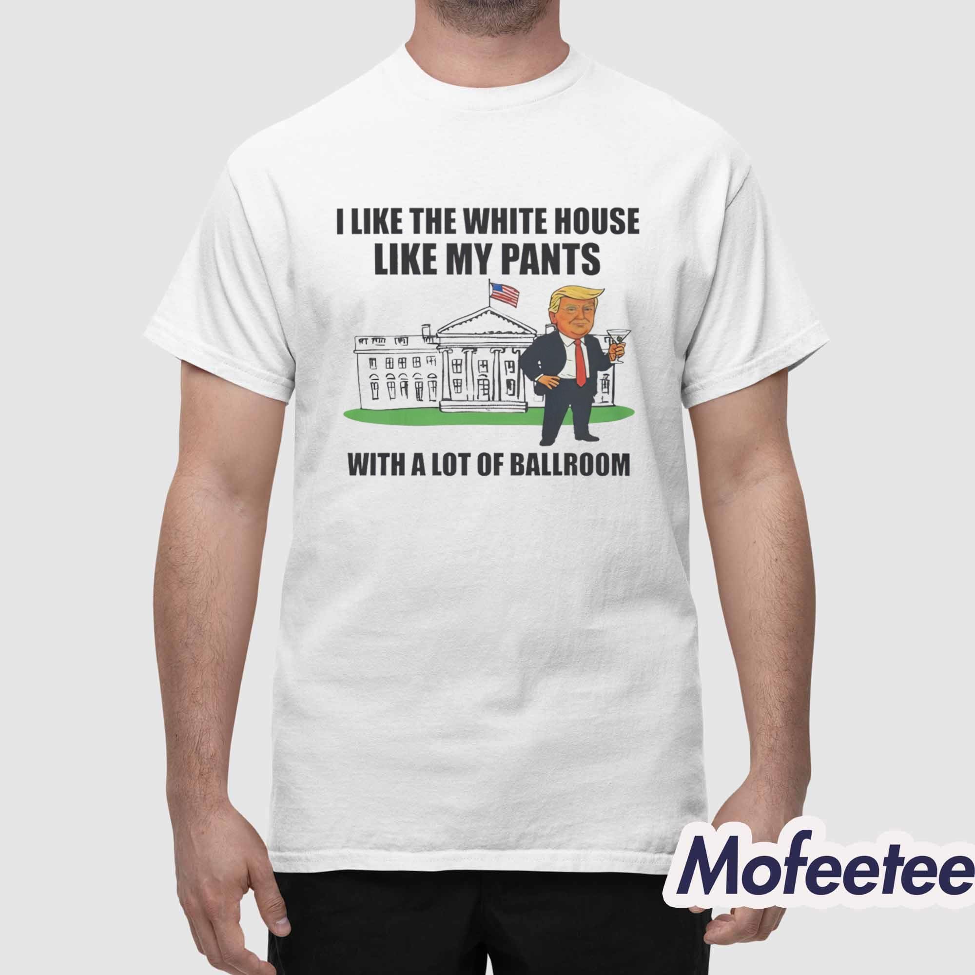 I Like The White House With My Pants Shirt I Like The White House With My Pants Shirt