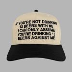 If You're Not Drinking 13 Beers With Me Hat Cap