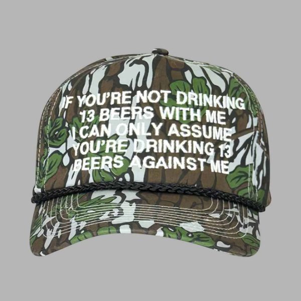 If You’re Not Drinking 13 Beers With Me I Can Only Assume You’re Drinking 13 Beers Again Me Hat