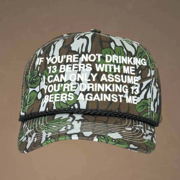 If You’re Not Drinking 13 Beers With Me I Can Only Assume You’re Drinking 13 Beers Again Me Hat