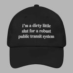 I'm A Dirty Little Slut For A Robust Public Transit System Hat
