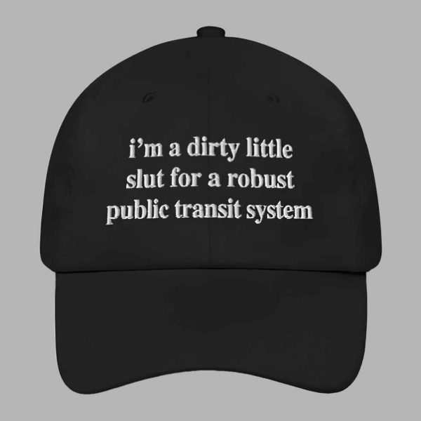 I’m A Dirty Little Slut For A Robust Public Transit System Hat