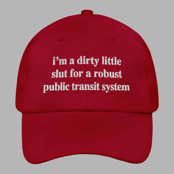 I’m A Dirty Little Slut For A Robust Public Transit System Hat