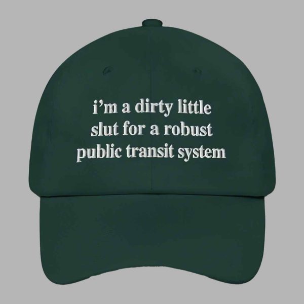 I’m A Dirty Little Slut For A Robust Public Transit System Hat