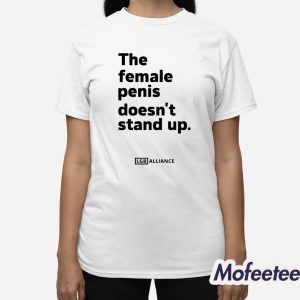 The Female Penis Doesnt Stand Up Shirt 3