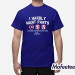 Kike Hernandez I Hardly Want Pants Shirt