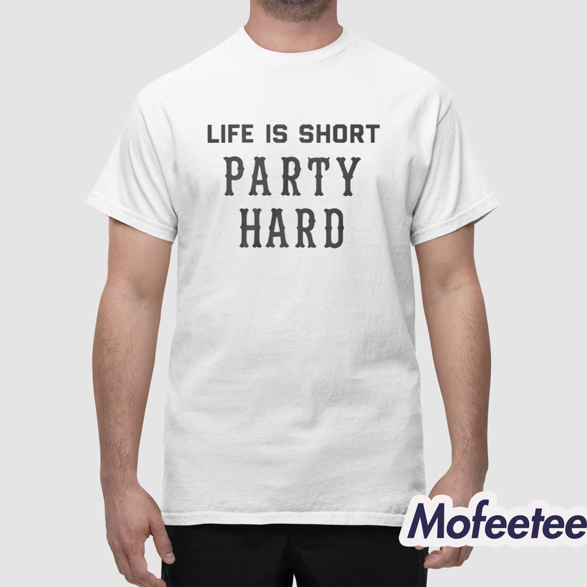 Life Is Short Party Hard Shirt Life Is Short Party Hard Shirt