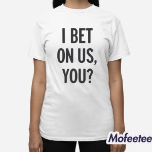 I Bet On Us You Shirt 3