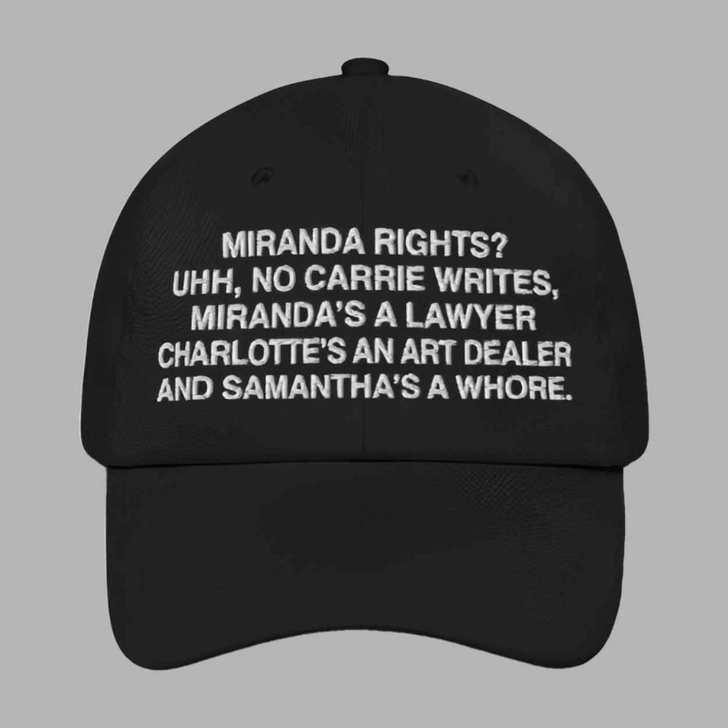 Miranda Rights Uhh No Carrie Writes Mirandas A Lawyer Charlottes An Art Dealer And Samanthas A Whore Hat 1
