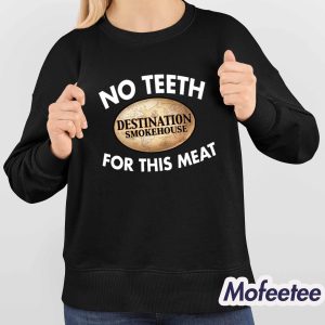 No Teeth Destination Smokehouse For This Meat Shirt 4