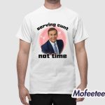 Serving Cunt Not Time Shirt