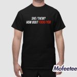 She Them How Bout Fuck You Shirt