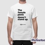 The Female Penis Doesn't Stand Up Shirt