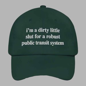 I'm A Dirty Little Slut For A Robust Public Transit System Hat