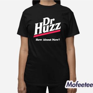 Dr Huzz How About Now Shirt 2 Dr Huzz How About Now Shirt 3