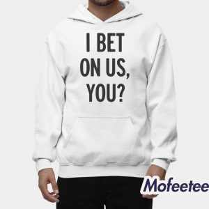 I Bet On Us You Shirt 2