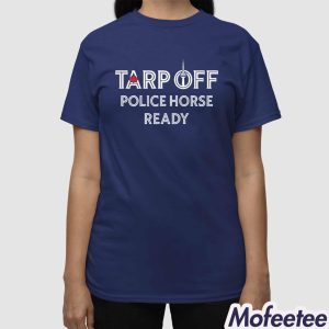 Tarp Off Police Horse Ready Shirt 1 Tarp Off Police Horse Ready Shirt 2