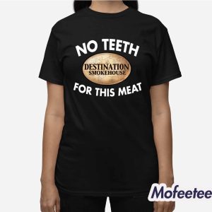 No Teeth Destination Smokehouse For This Meat Shirt 3