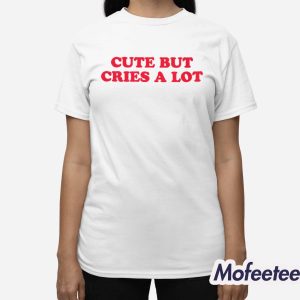 Cute But Cries A Lot Shirt 3