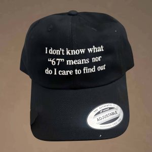 I Dont Know What 67 Means Nor Do I Care To Find Out Hat 2
