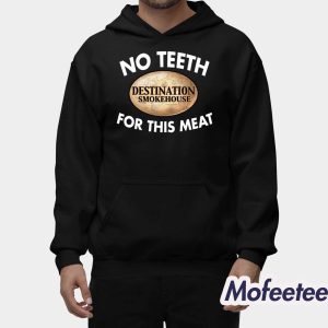 No Teeth Destination Smokehouse For This Meat Shirt 2