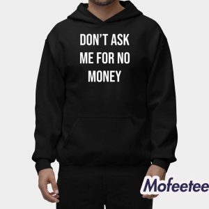 Don't Ask Me For No Money Shirt 1 Dont Ask Me For No Money Shirt 2