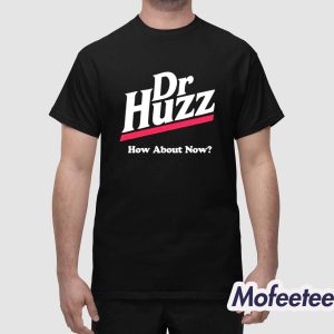 Dr Huzz How About Now Shirt 1