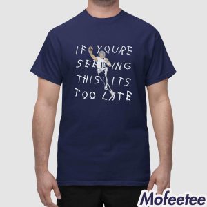 Drake Maye If Youre Seeing This Its Too Late Shirt 1