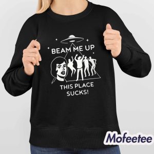 Beam Me Up This Place Sucks Shirt 4
