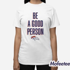 Broncos Be A Good Person Shirt