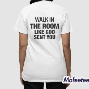 Walk In The Room Like God Sent You Shirt 3 Walk In The Room Like God Sent You Shirt 4