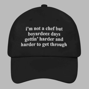 I’m Not A Chef But Boyardeez Days Getting Harder And Harder To Get Through Hat