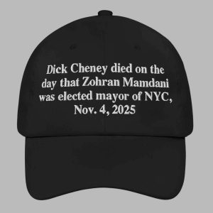 Dick Cheney Died On The Day That Zohran Mamdani Was Elected Mayor Of New York City November 4 2025 Hat
