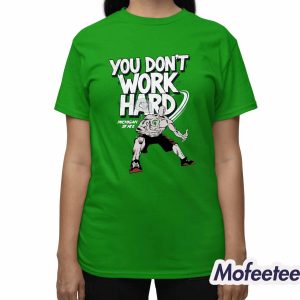 Michigan State You Don’t Work Hard 2025 Shirt