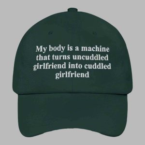 My Body Is A Machine That Turns Uncuddled Girlfriend Into Cuddled Girlfriend Hat 3