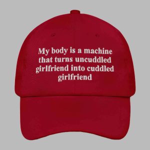 My Body Is A Machine That Turns Uncuddled Girlfriend Into Cuddled Girlfriend Hat 2