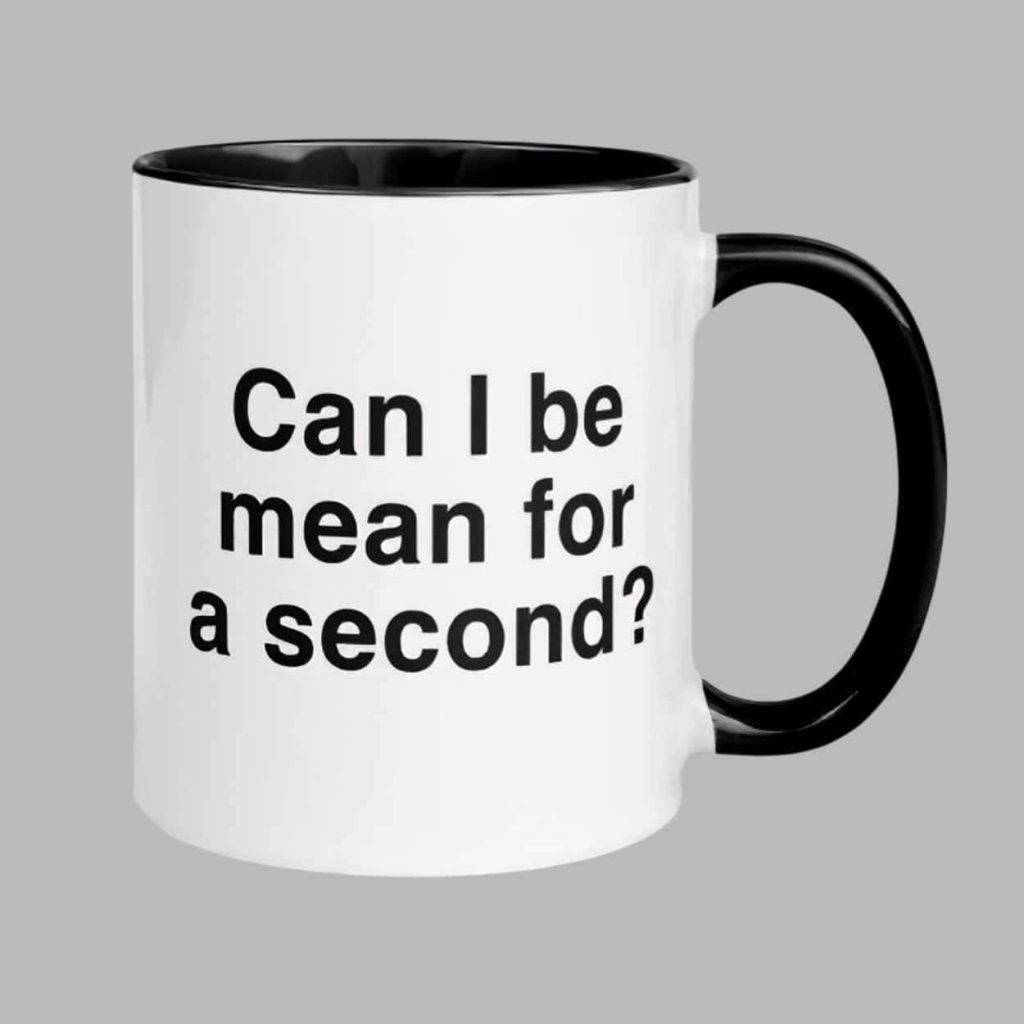 Can I Be Mean For A Second Mug