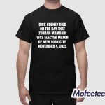 Dick Cheney Died On The Day That Zohran Mamdani Was Elected Mayor Of NYC November 4 2025 Shirt